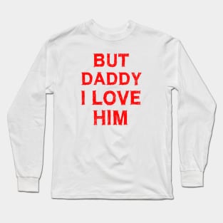 But Daddy I Love Him Long Sleeve T-Shirt